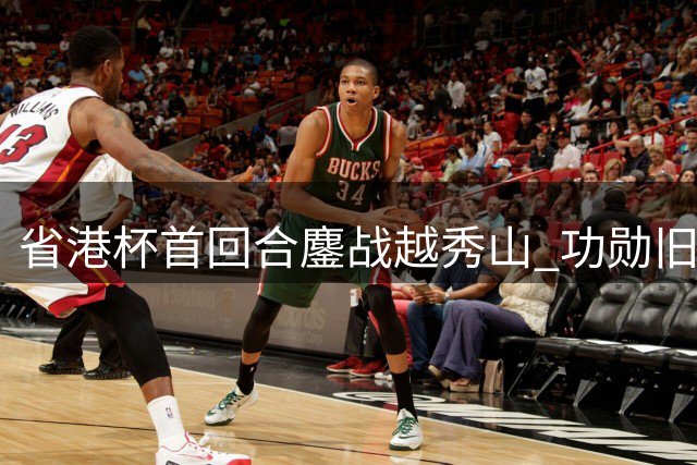 省港杯首回合鏖战越秀山 功勋旧将姜至鹏点射救主